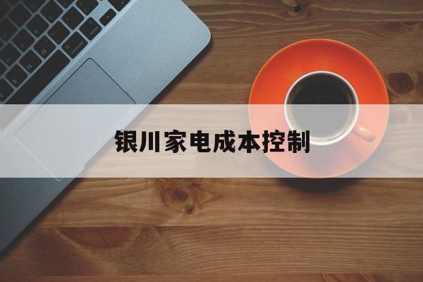 延吉市银川家电成本控制(家电企业成本控制论文)