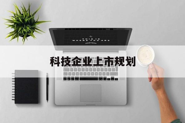 延吉市科技企业上市规划(大型科技企业 上市)