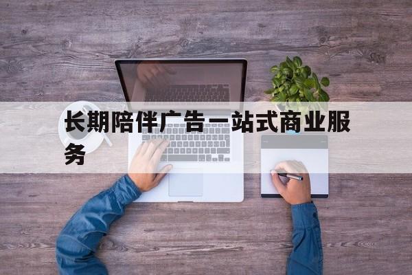 延吉市长期陪伴广告一站式商业服务的简单介绍