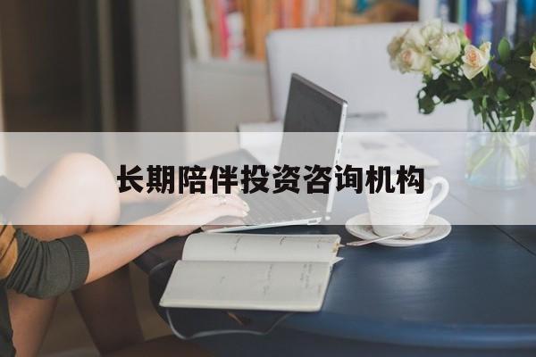 延吉市包含长期陪伴投资咨询机构的词条